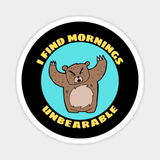 I Find Mornings Unbearable | Bear Pun Magnet